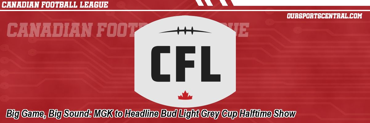Big Game, Big Sound: MGK to Headline Bud Light Grey Cup Halftime Show