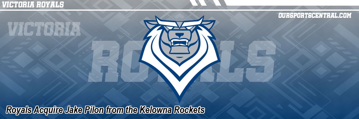Royals Acquire Jake Pilon from the Kelowna Rockets