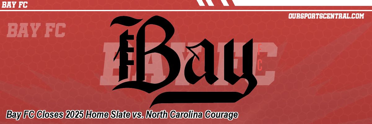 Bay FC Closes 2025 Home Slate vs. North Carolina Courage