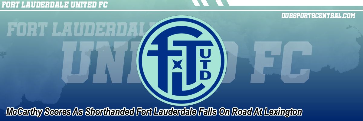McCarthy Scores As Shorthanded Fort Lauderdale Falls On Road At Lexington