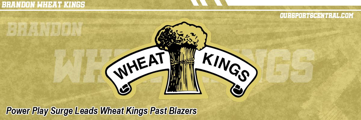 Power Play Surge Leads Wheat Kings Past Blazers