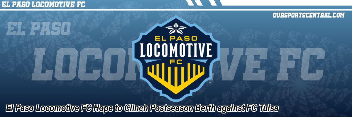 El Paso Locomotive FC Hope to Clinch Postseason Berth against FC Tulsa
