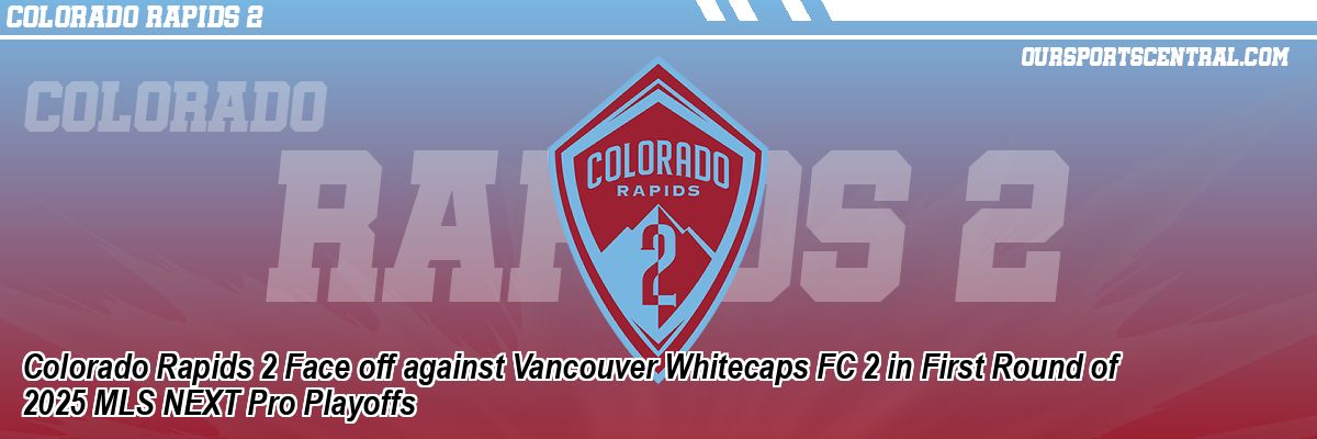 Colorado Rapids 2 Face off against Vancouver Whitecaps FC 2 in First Round of 2025 MLS NEXT Pro Playoffs
