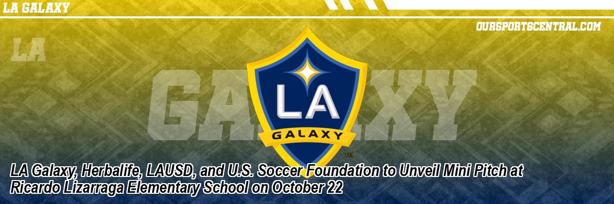 LA Galaxy, Herbalife, LAUSD, and U.S. Soccer Foundation to Unveil Mini Pitch at Ricardo Lizarraga Elementary School on October 22