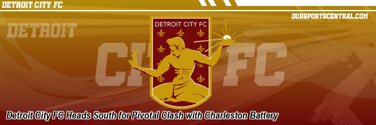 Detroit City FC Heads South for Pivotal Clash with Charleston Battery