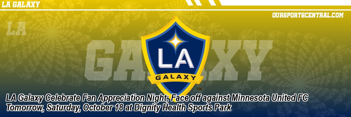 LA Galaxy Celebrate Fan Appreciation Night; Face off against Minnesota United FC Tomorrow, Saturday, October 18 at Dignity Health Sports Park