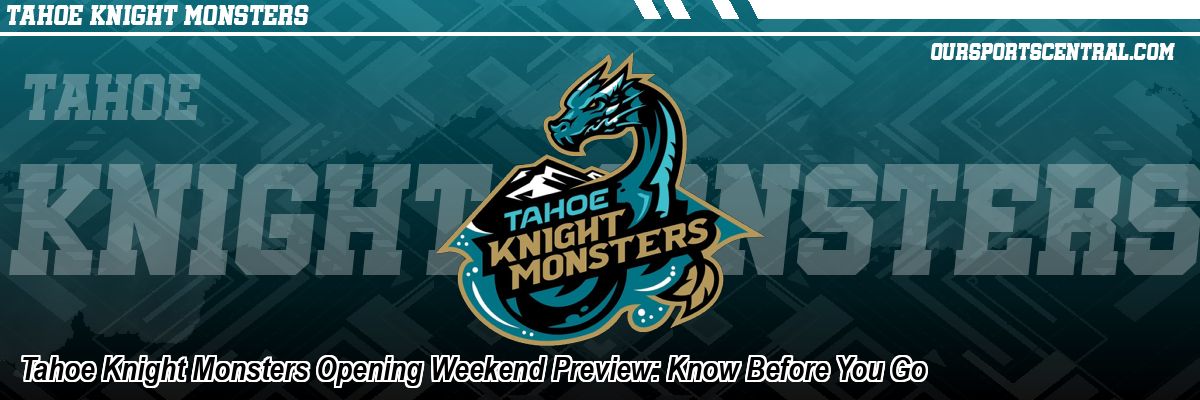 Tahoe Knight Monsters Opening Weekend Preview: Know Before You Go