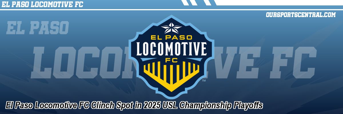 El Paso Locomotive FC Clinch Spot in 2025 USL Championship Playoffs