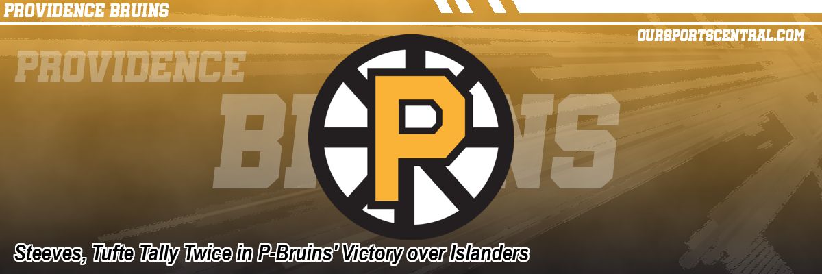 Steeves, Tufte Tally Twice in P-Bruins' Victory over Islanders