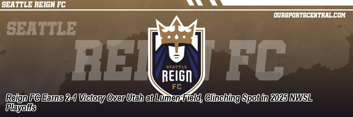 Reign FC Earns 2-1 Victory Over Utah at Lumen Field, Clinching Spot in 2025 NWSL Playoffs