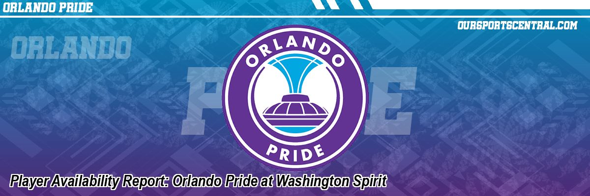 Player Availability Report: Orlando Pride at Washington Spirit
