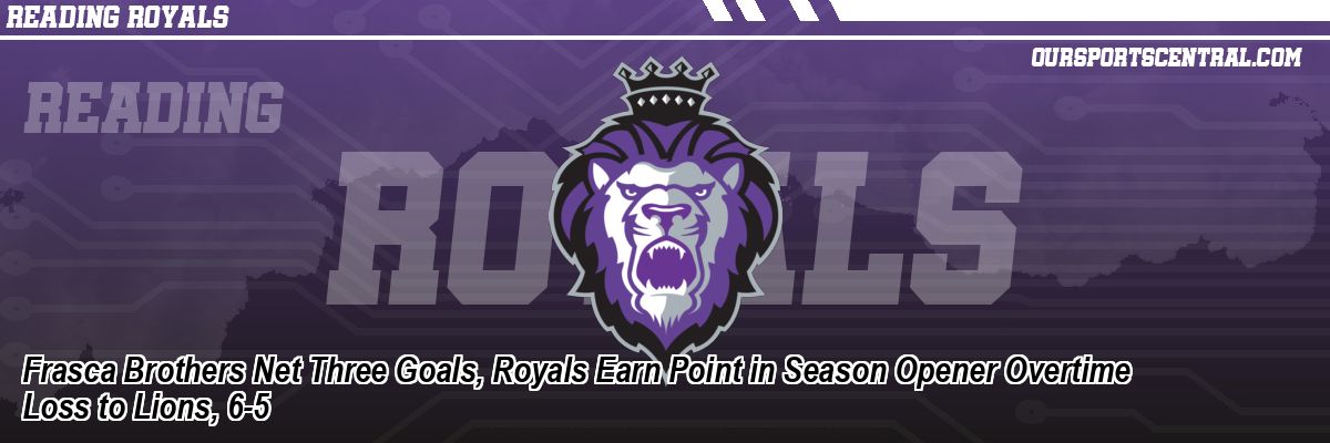 Frasca Brothers Net Three Goals, Royals Earn Point in Season Opener Overtime Loss to Lions, 6-5