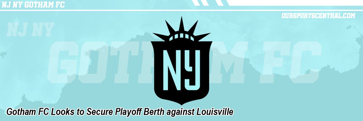Gotham FC Looks to Secure Playoff Berth against Louisville