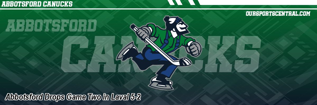 Abbotsford Drops Game Two in Laval 5-2