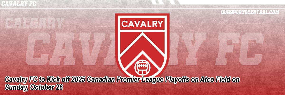 Cavalry FC to Kick off 2025 Canadian Premier League Playoffs on Atco Field on Sunday, October 26