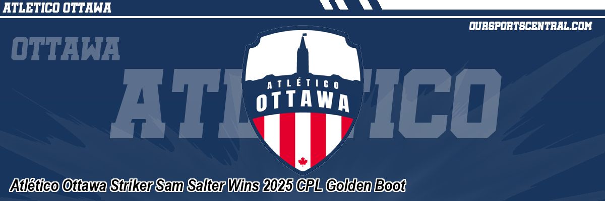 Atlético Ottawa Striker Sam Salter Wins 2025 CPL Golden Boot