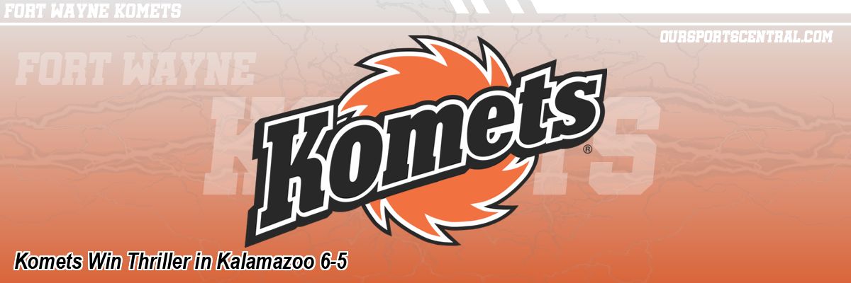 Komets Win Thriller in Kalamazoo 6-5