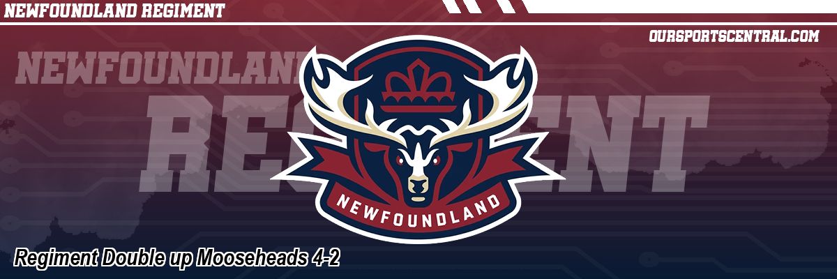 Regiment Double up Mooseheads 4-2