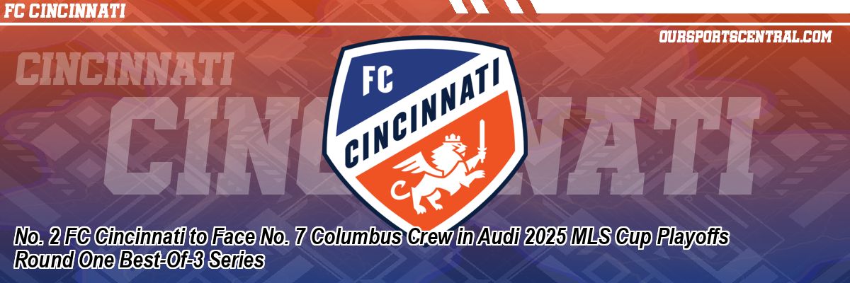 No. 2 FC Cincinnati to Face No. 7 Columbus Crew in Audi 2025 MLS Cup Playoffs Round One Best-Of-3 Series