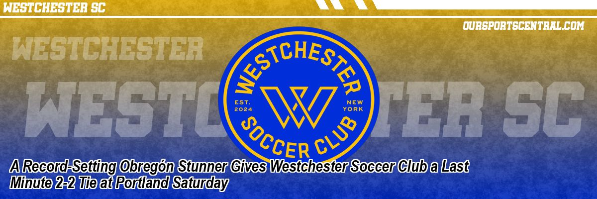 A Record-Setting Obregón Stunner Gives Westchester Soccer Club a Last Minute 2-2 Tie at Portland Saturday