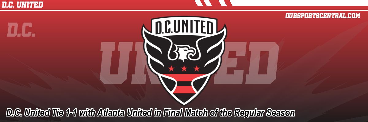 D.C. United Tie 1-1 with Atlanta United in Final Match of the Regular Season