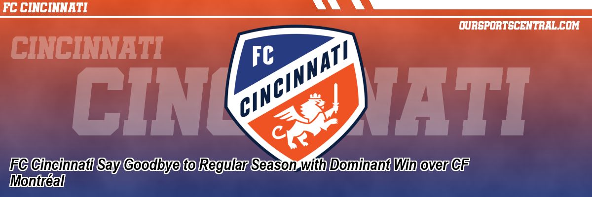 FC Cincinnati Say Goodbye to Regular Season with Dominant Win over CF Montréal