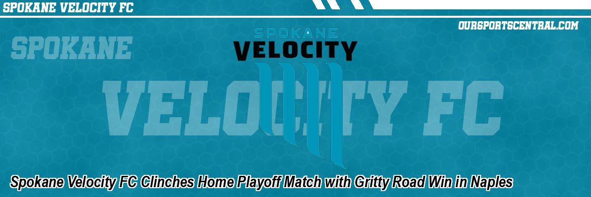 Spokane Velocity FC Clinches Home Playoff Match with Gritty Road Win in Naples