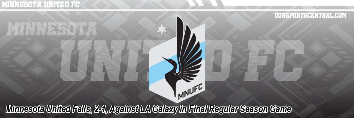 Minnesota United Falls, 2-1, Against LA Galaxy in Final Regular Season Game