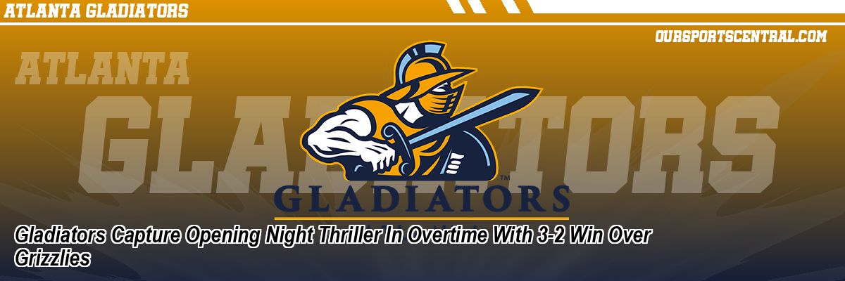 Gladiators Capture Opening Night Thriller In Overtime With 3-2 Win Over Grizzlies