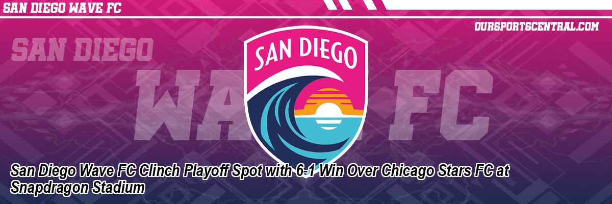 San Diego Wave FC Clinch Playoff Spot with 6-1 Win Over Chicago Stars FC at Snapdragon Stadium
