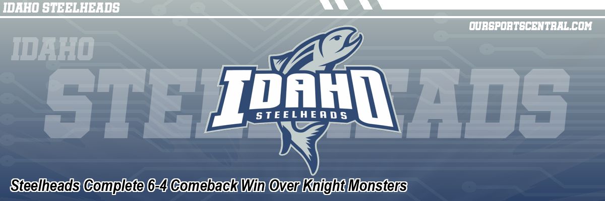 Steelheads Complete 6-4 Comeback Win Over Knight Monsters