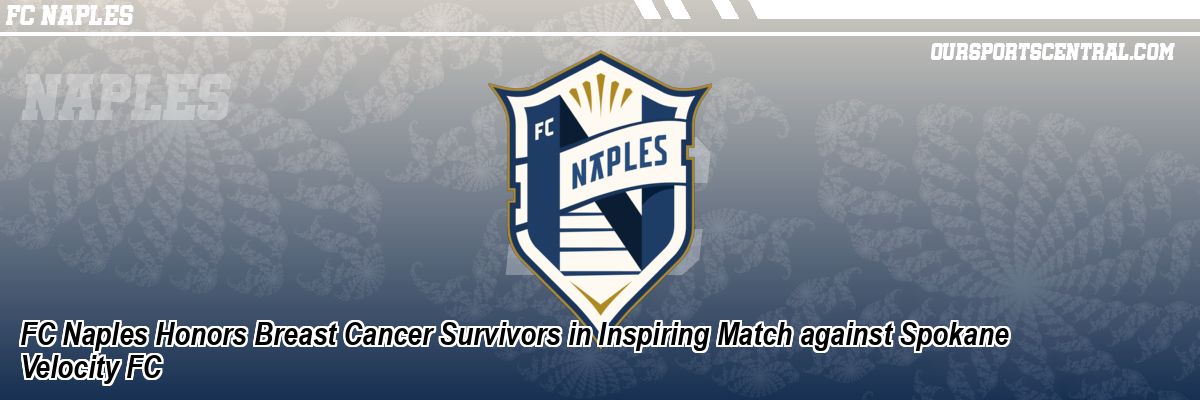 FC Naples Honors Breast Cancer Survivors in Inspiring Match against Spokane Velocity FC