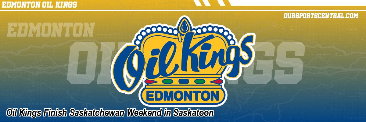 Oil Kings Finish Saskatchewan Weekend in Saskatoon
