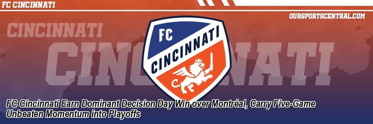 FC Cincinnati Earn Dominant Decision Day Win over Montréal, Carry Five-Game Unbeaten Momentum into Playoffs