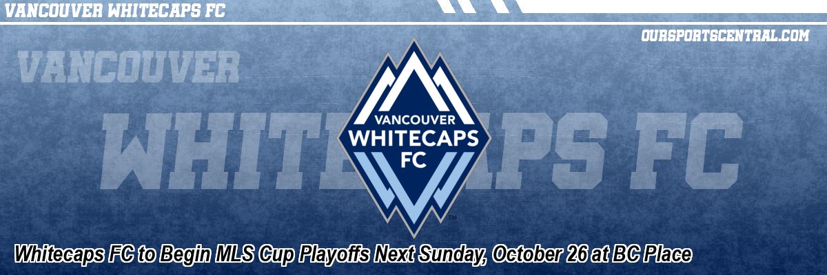 Whitecaps FC to Begin MLS Cup Playoffs Next Sunday, October 26 at BC Place