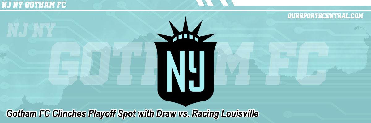 Gotham FC Clinches Playoff Spot with Draw vs. Racing Louisville