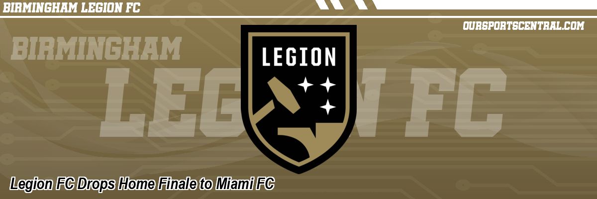 Legion FC Drops Home Finale to Miami FC
