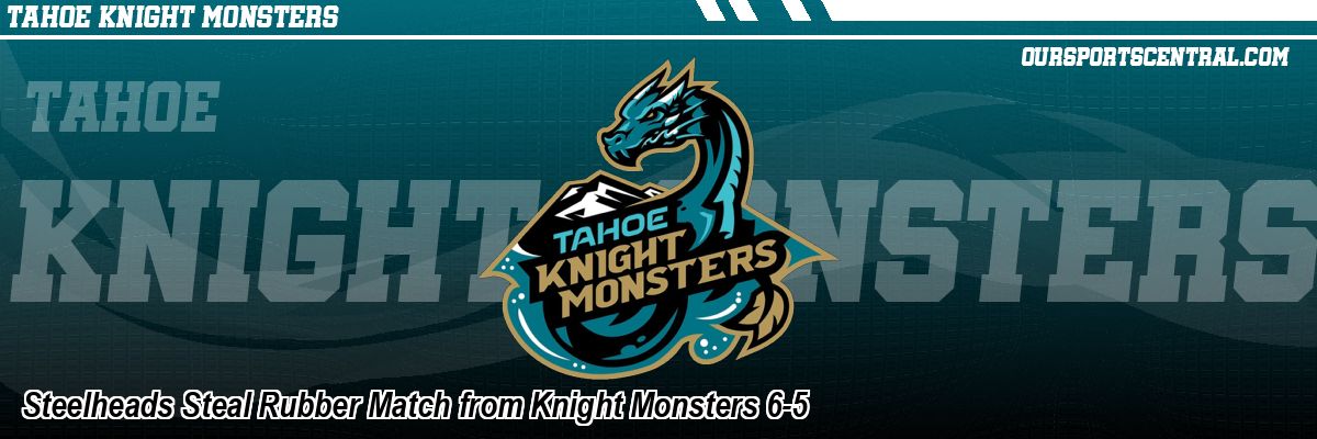 Steelheads Steal Rubber Match from Knight Monsters 6-5