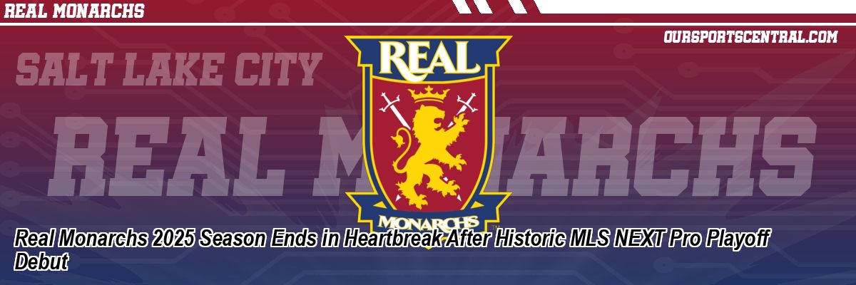 Real Monarchs 2025 Season Ends in Heartbreak After Historic MLS NEXT Pro Playoff Debut