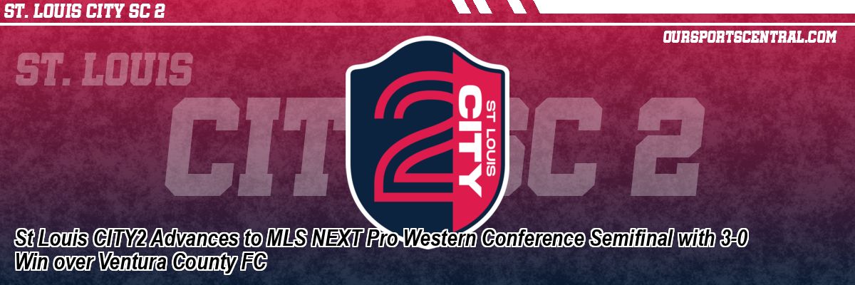 St Louis CITY2 Advances to MLS NEXT Pro Western Conference Semifinal with 3-0 Win over Ventura County FC
