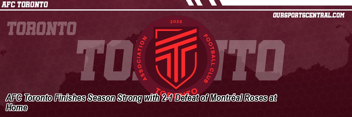 AFC Toronto Finishes Season Strong with 2-1 Defeat of Montréal Roses at Home