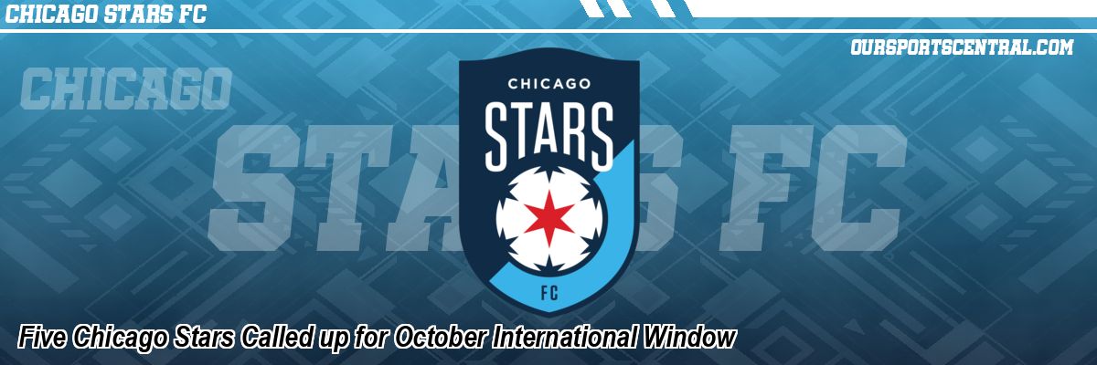 Five Chicago Stars Called up for October International Window