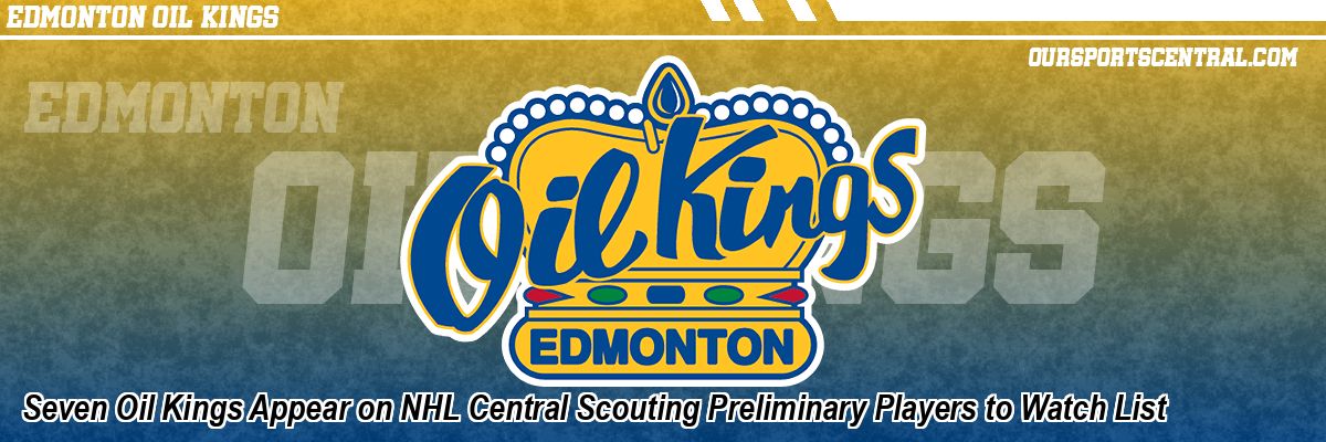 Seven Oil Kings Appear on NHL Central Scouting Preliminary Players to Watch List