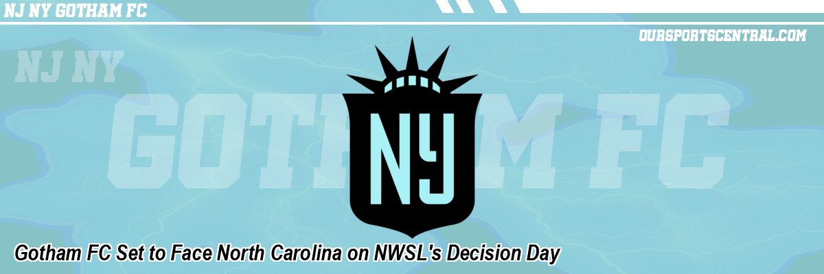 Gotham FC Set to Face North Carolina on NWSL's Decision Day