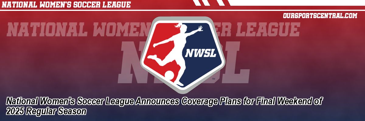 National Women's Soccer League Announces Coverage Plans for Final Weekend of 2025 Regular Season