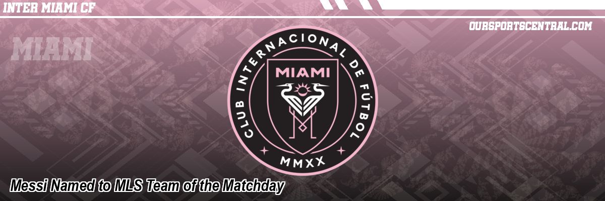 Messi Named to MLS Team of the Matchday