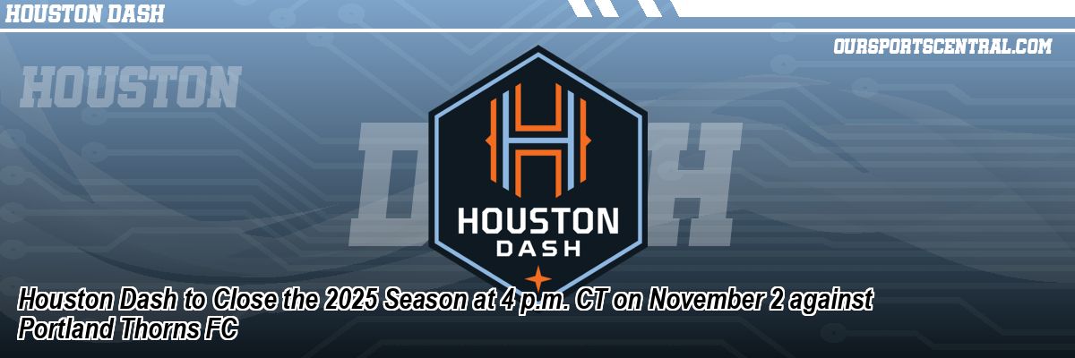 Houston Dash to Close the 2025 Season at 4 p.m. CT on November 2 against Portland Thorns FC