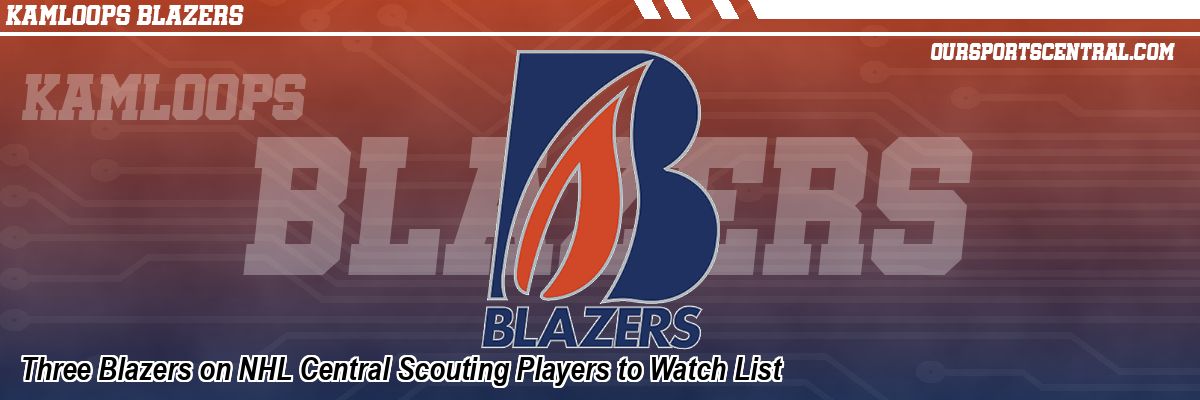 Three Blazers on NHL Central Scouting Players to Watch List