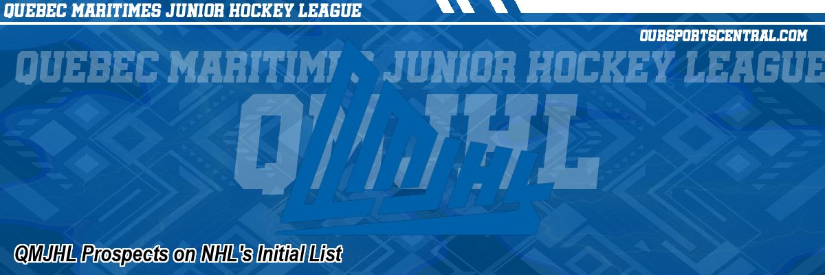 QMJHL Prospects on NHL's Initial List