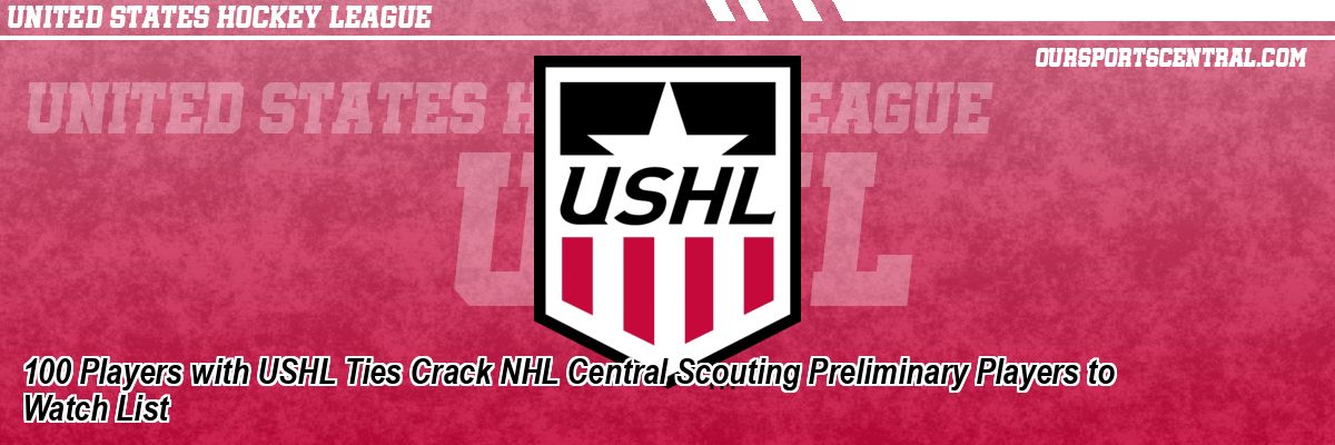 100 Players with USHL Ties Crack NHL Central Scouting Preliminary Players to Watch List